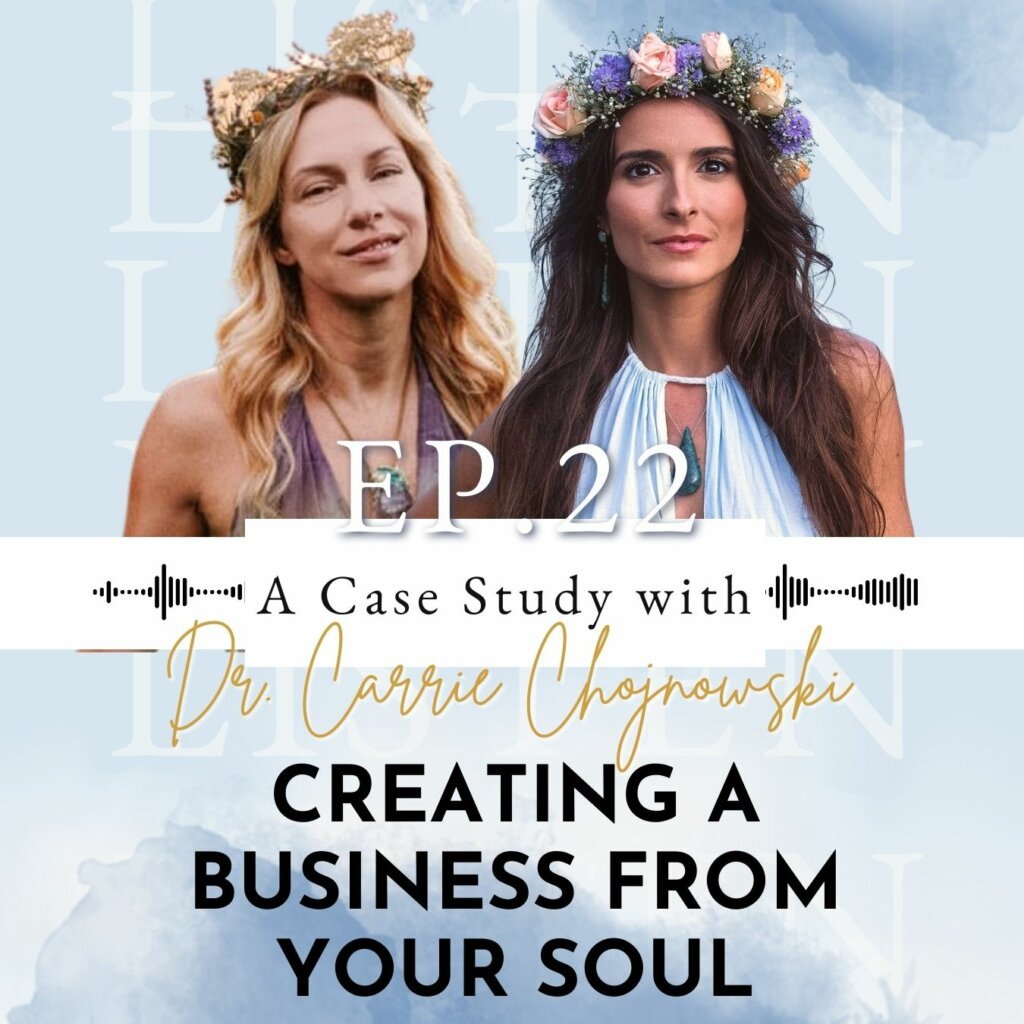 Creating A Business From Your Soul – A Case Study with Dr. Carrie Chojnowski | Ep 22